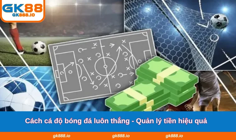 Cách Cá Độ Bóng Đá Luôn Thắng - Mẹo Cược Từ Cao Thủ GK88 3 Cách cá độ bóng đá luôn thắng - Quản lý tiền hiệu quả