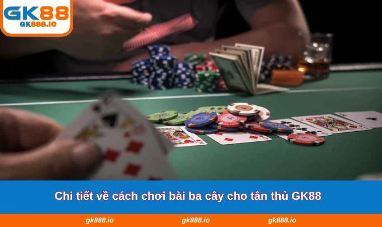 Chi tiết về cách chơi bài ba cây cho tân thủ GK88