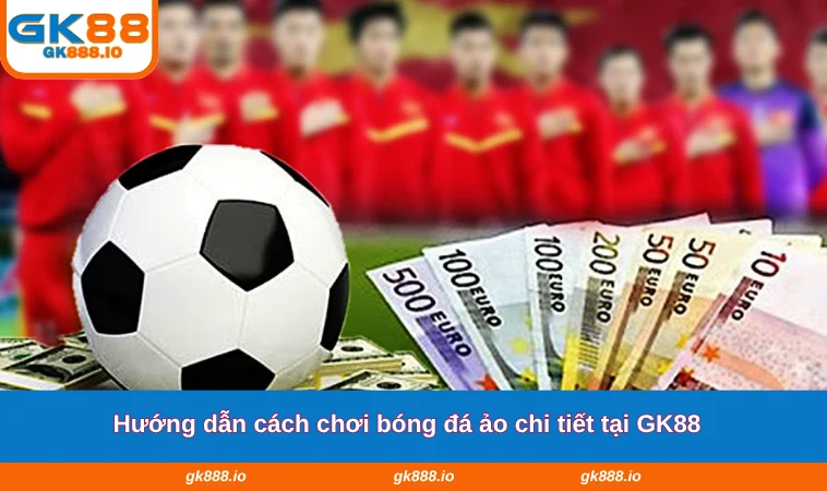 Cách Chơi Bóng Đá Ảo Dễ Thắng - Kinh Nghiệm Đặt Cược 2 Hướng dẫn cách chơi bóng đá ảo chi tiết tại GK88