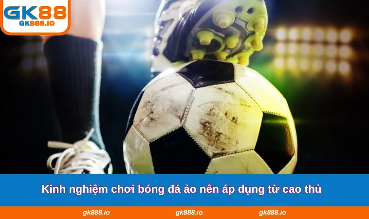 Cách Chơi Bóng Đá Ảo Dễ Thắng - Kinh Nghiệm Đặt Cược 3 Kinh nghiệm chơi bóng đá ảo nên áp dụng từ cao thủ