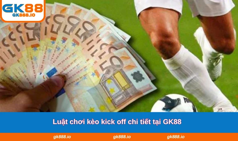 Kèo Kick Off Là Gì? Chỉ Dẫn Chi Tiết Cho Tân Thủ GK88 2 Luật chơi kèo kick off chi tiết tại GK88