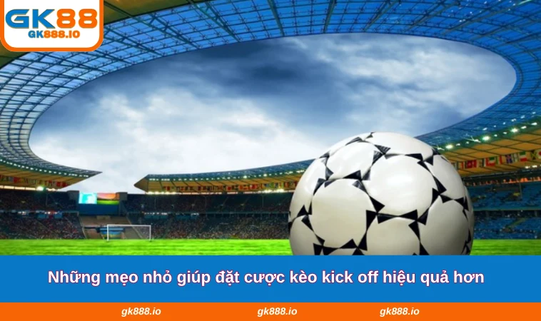Kèo Kick Off Là Gì? Chỉ Dẫn Chi Tiết Cho Tân Thủ GK88 3 Những mẹo nhỏ giúp đặt cược kèo kick off hiệu quả hơn