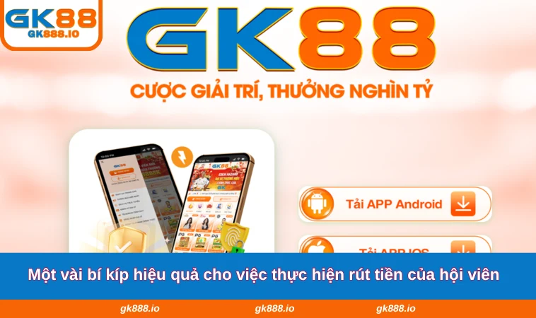 Rút Tiền GK88 3 Một vài bí kíp hiệu quả cho việc thực hiện rút tiền của hội viên