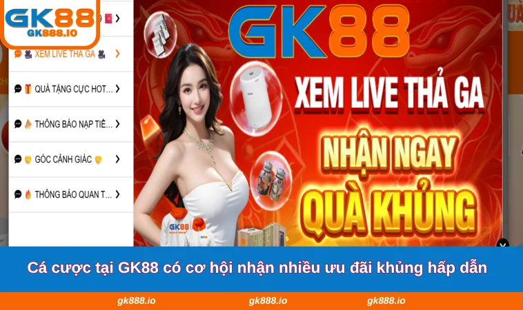 Cá cược tại GK88 có cơ hội nhận nhiều ưu đãi khủng hấp dẫn